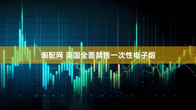 淘配网 英国全面禁售一次性电子烟