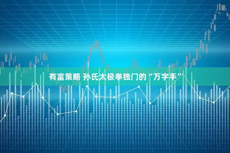 有富策略 孙氏太极拳独门的“万字手”